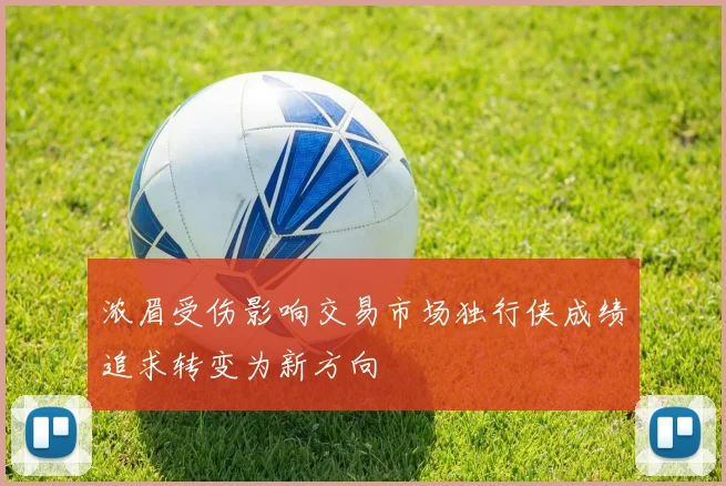 浓眉受伤影响交易市场独行侠成绩追求转变为新方向