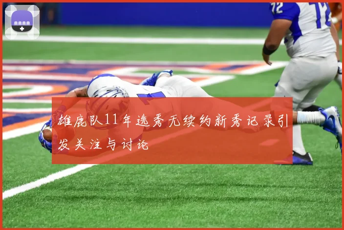 雄鹿队11年选秀无续约新秀记录引发关注与讨论