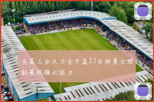 克莱三分火力全开轰23分助勇士续航展现强大实力