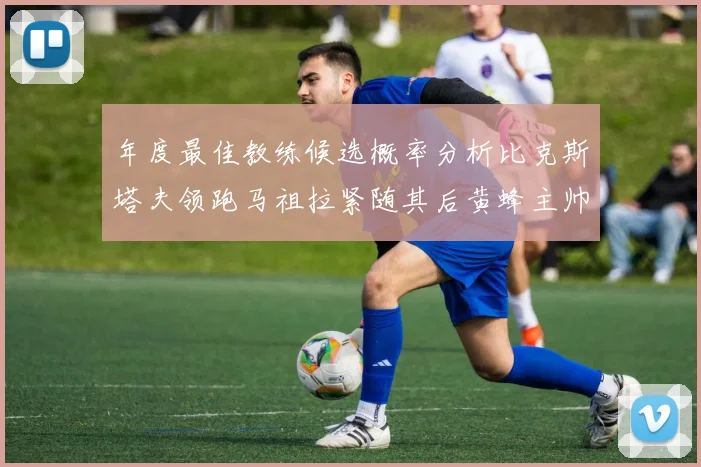 年度最佳教练候选概率分析比克斯塔夫领跑马祖拉紧随其后黄蜂主帅表现不佳